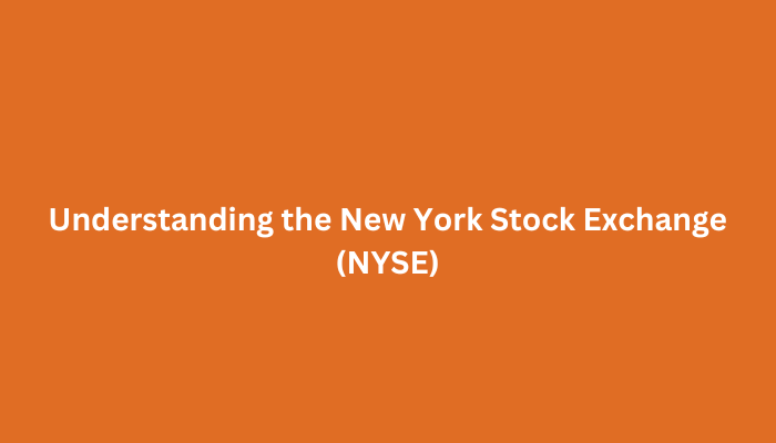 Understanding the New York Stock Exchange (NYSE)